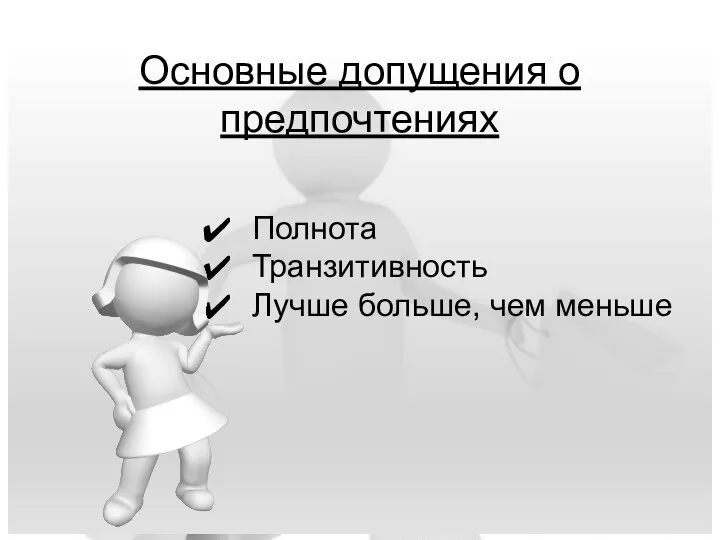 Основные допущения о предпочтениях Полнота Транзитивность Лучше больше, чем меньше