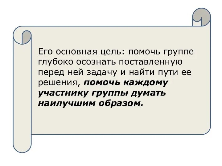 Его основная цель: помочь группе глубоко осознать поставленную перед ней задачу и