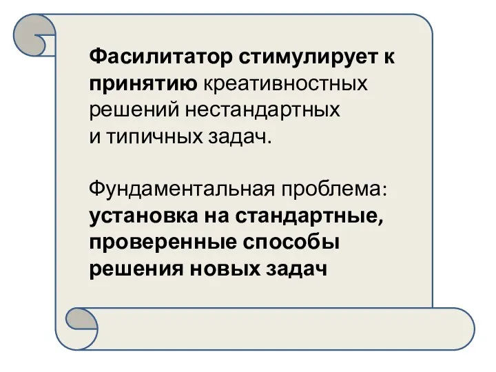 Фасилитатор стимулирует к принятию креативностных решений нестандартных и типичных задач. Фундаментальная проблема: