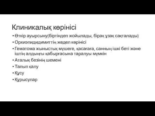 Клиникалық көрінісі Өткір ауырсыну(біртіндеп жойылады, бірақ ұзақ сақталады) Орхиэпидидимиттің жедел көрінісі Гематома