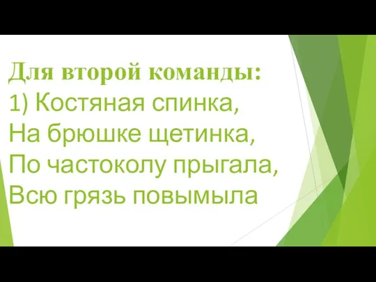 Для второй команды: 1) Костяная спинка, На брюшке щетинка, По частоколу прыгала, Всю грязь повымыла