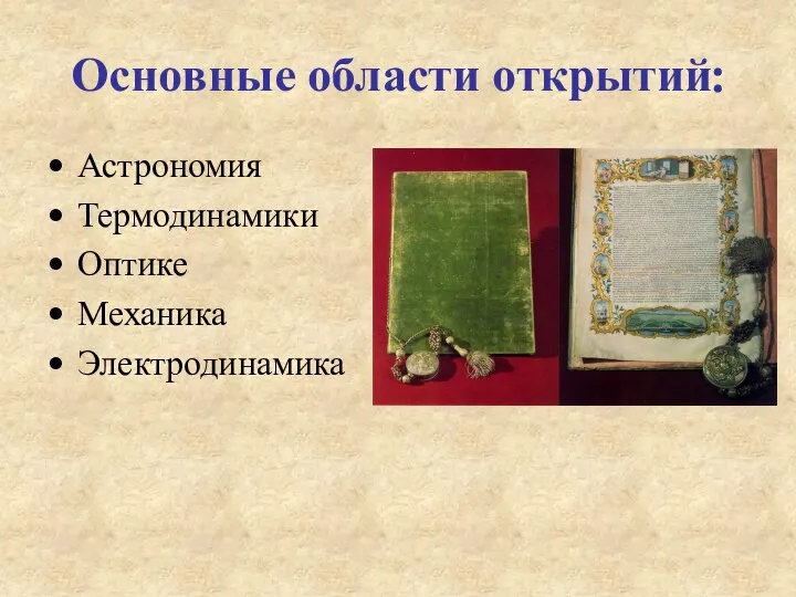 Основные области открытий: Астрономия Термодинамики Оптике Механика Электродинамика