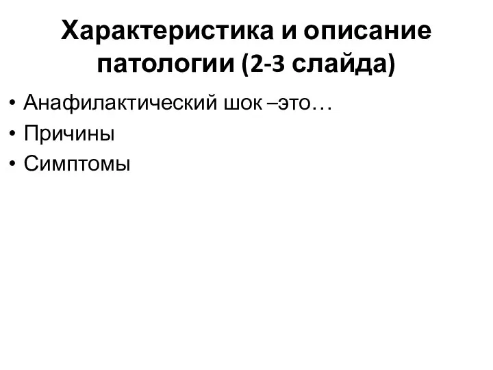 Характеристика и описание патологии (2-3 слайда) Анафилактический шок –это… Причины Симптомы