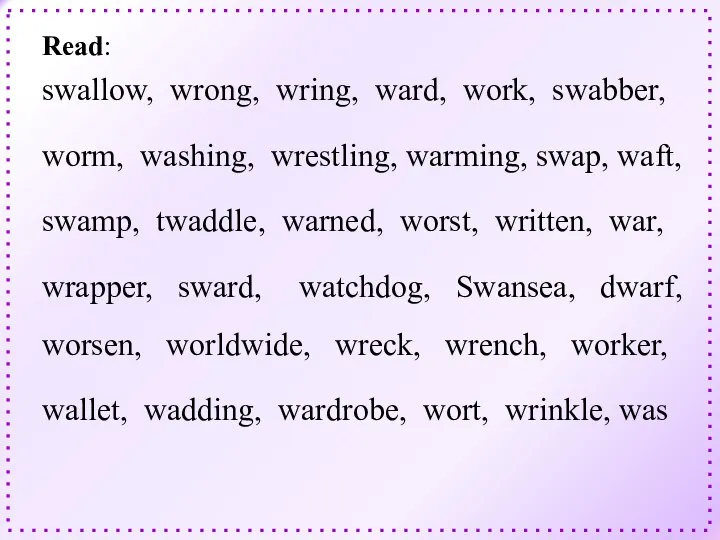 swallow, wrong, wring, ward, work, swabber, worm, washing, wrestling, warming, swap, waft,