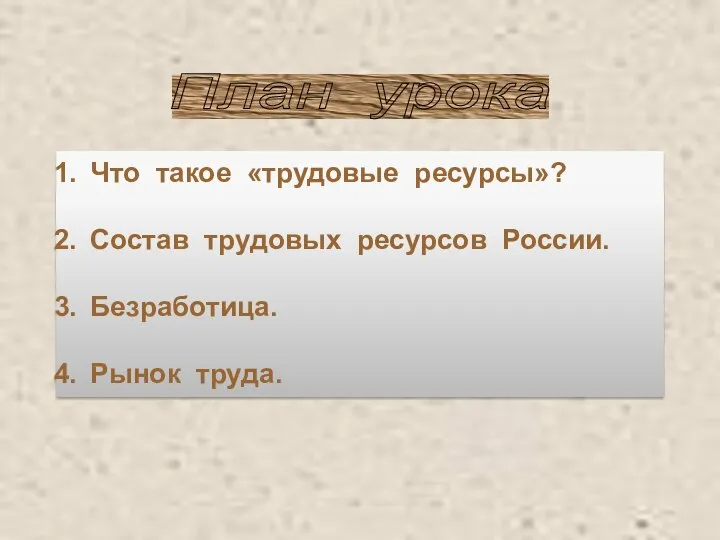 План урока Что такое «трудовые ресурсы»? Состав трудовых ресурсов России. Безработица. Рынок труда.