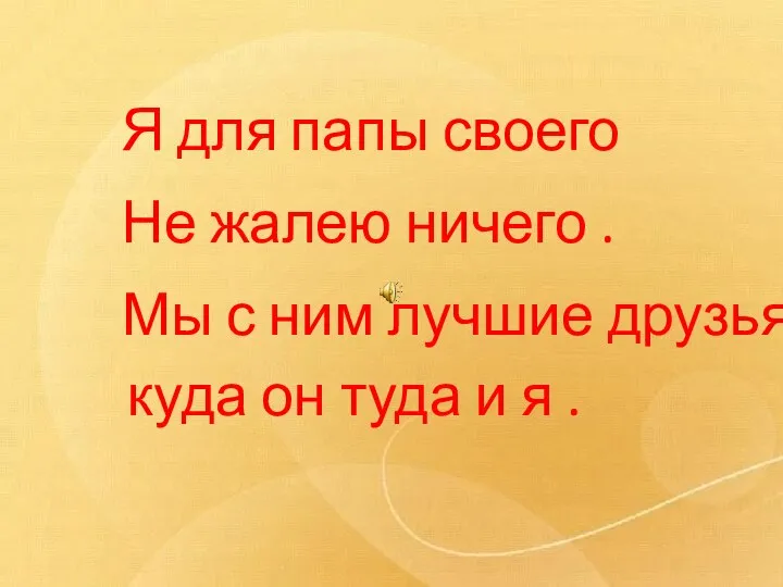 Я для папы своего Не жалею ничего . Мы с ним лучшие