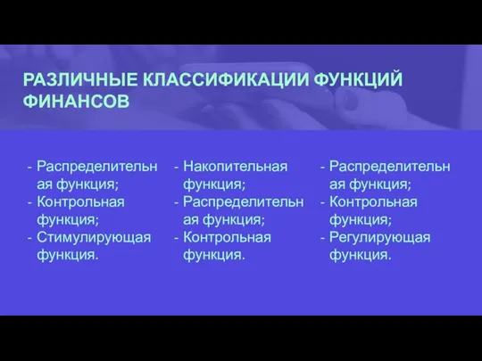 РАЗЛИЧНЫЕ КЛАССИФИКАЦИИ ФУНКЦИЙ ФИНАНСОВ Распределительная функция; Контрольная функция; Стимулирующая функция. Накопительная функция;