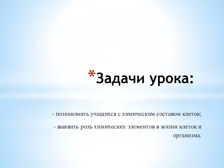 Задачи урока: - познакомить учащихся с химическим составом клеток; - выявить роль