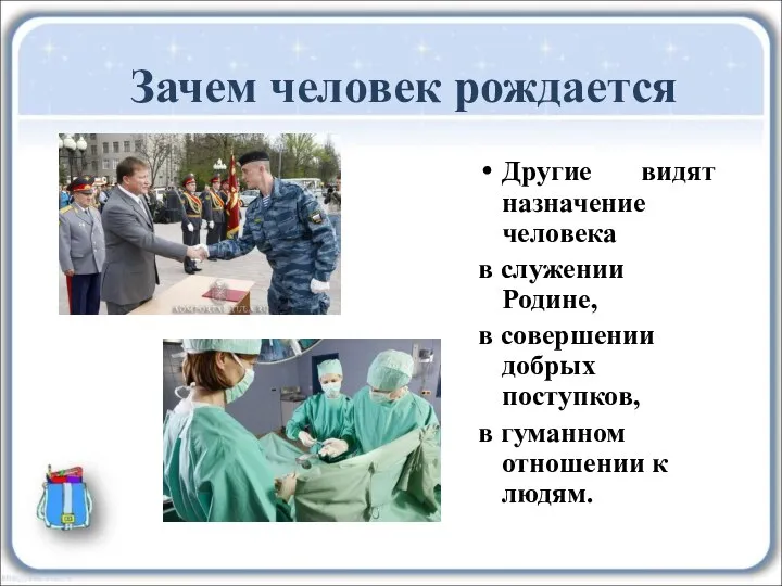 Другие видят назначение человека в служении Родине, в совершении добрых поступков, в