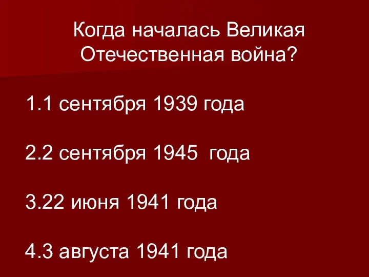 Когда началась Великая Отечественная война? 1.1 сентября 1939 года 2.2 сентября 1945