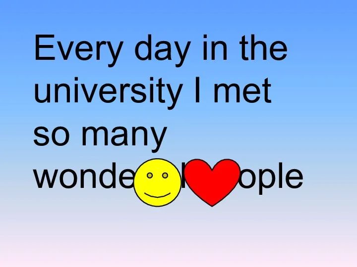 Every day in the university I met so many wonderful people