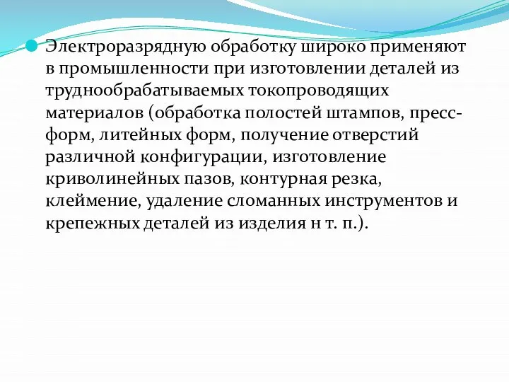 Электроразрядную обработку широко применяют в промышленности при изготовлении деталей из труднообрабатываемых токопроводящих