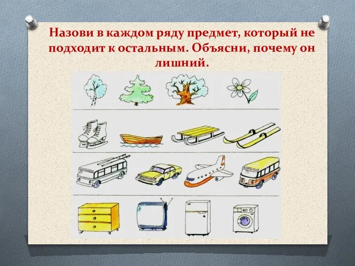 Назови в каждом ряду предмет, который не подходит к остальным. Объясни, почему он лишний.