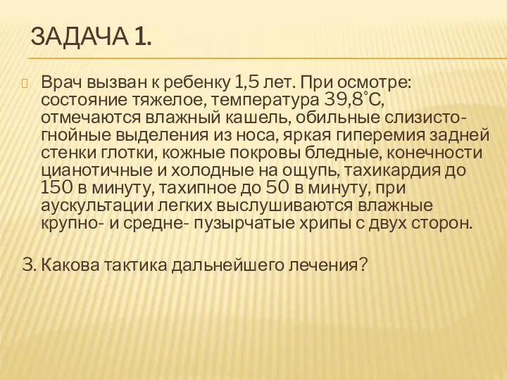 ЗАДАЧА 1. Врач вызван к ребенку 1,5 лет. При осмотре: состояние тяжелое,