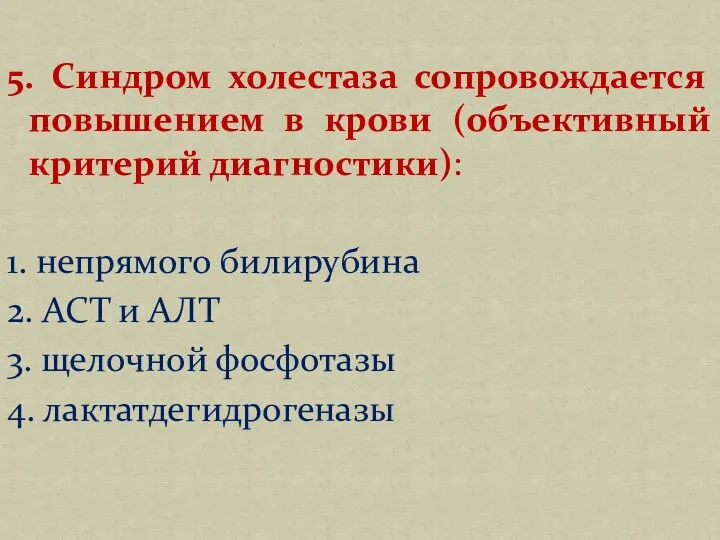 5. Синдром холестаза сопровождается повышением в крови (объективный критерий диагностики): 1. непрямого