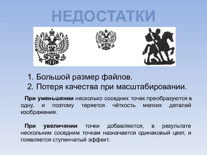 НЕДОСТАТКИ 1. Большой размер файлов. 2. Потеря качества при масштабировании. При уменьшении