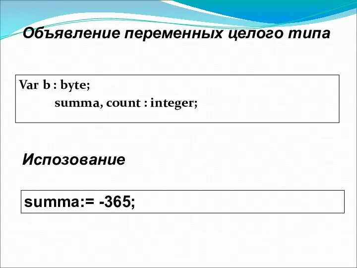 Var b : byte; summa, count : integer; Объявление переменных целого типа summa:= -365; Испозование