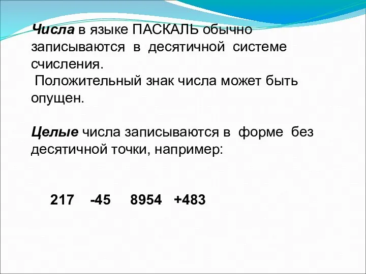 Числа в языке ПАСКАЛЬ обычно записываются в десятичной системе счисления. Положительный знак