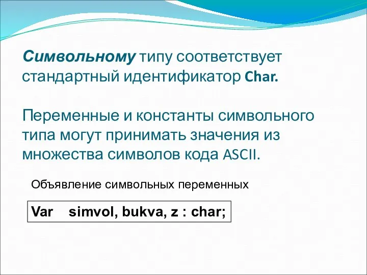 Символьному типу соответствует стандартный идентификатор Char. Переменные и константы символьного типа могут