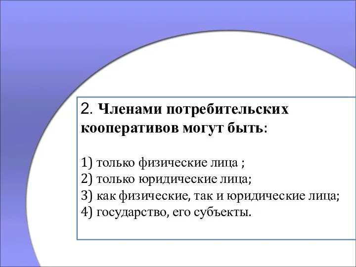 2. Членами потребительских кооперативов могут быть: 1) только физические лица ; 2)