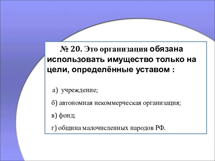 № 20. Это организация обязана использовать имущество только на цели, определённые уставом