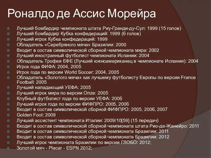 Роналдо де Ассис Морейра Лучший бомбардир чемпионата штата Риу-Гранди-ду-Сул: 1999 (15 голов)