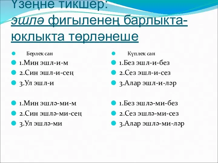 Үзеңне тикшер: эшлә фигыленең барлыкта-юклыкта төрләнеше Берлек сан 1.Мин эшл-и-м 2.Син эшл-и-сең