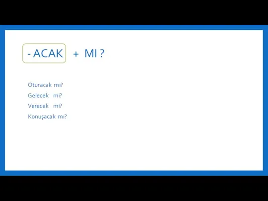 - ACAK + MI ? Oturacak mı? Gelecek mi? Verecek mi? Konuşacak mı?