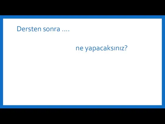 Dersten sonra .... ne yapacaksınız?