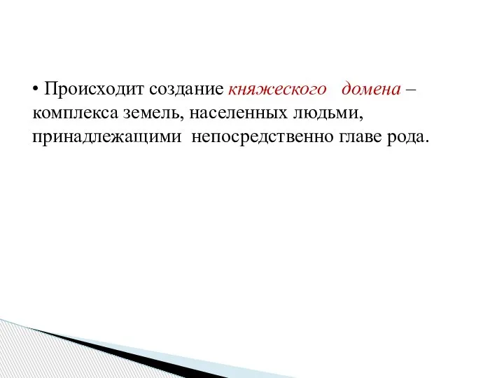 • Происходит создание княжеского домена – комплекса земель, населенных людьми, принадлежащими непосредственно главе рода.