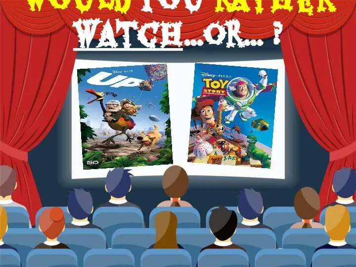 Would you rather watch…or… ?