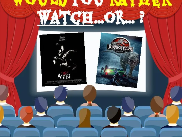 Would you rather watch…or… ?