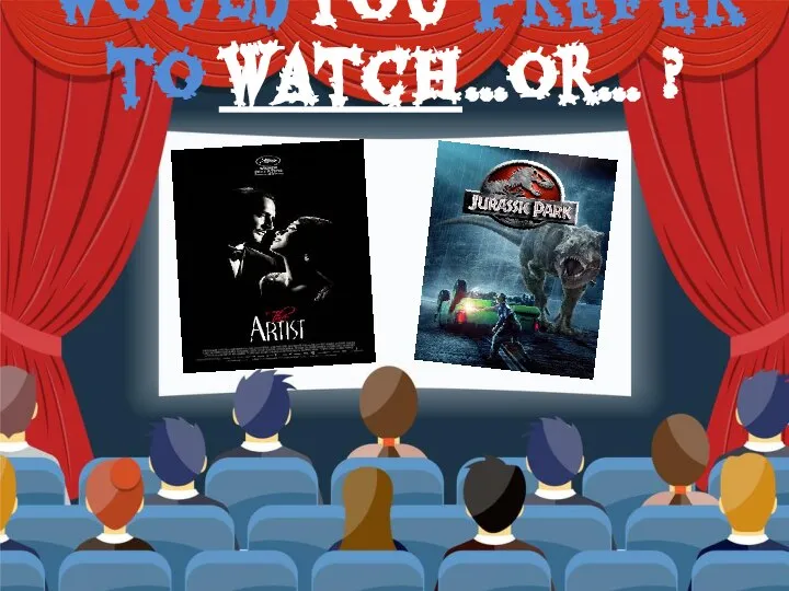 Would you prefer to watch…or… ?