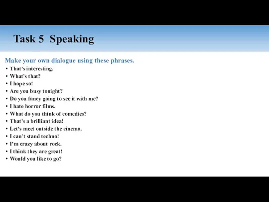 Task 5 Speaking Make your own dialogue using these phrases. That’s interesting.
