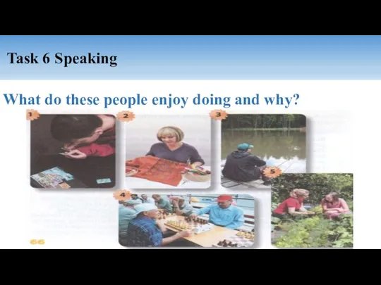 Task 6 Speaking What do these people enjoy doing and why?