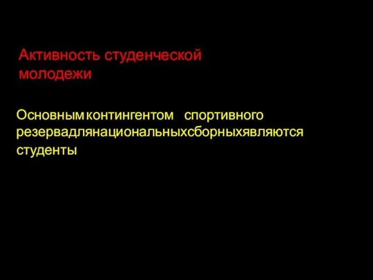 Активность студенческой молодежи Основным контингентом спортивного резервадлянациональныхсборныхявляются студенты