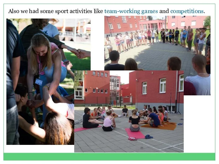 Also we had some sport activities like team-working games and competitions.
