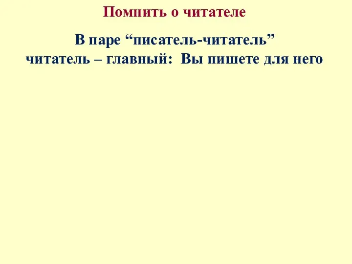 Помнить о читателе В паре “писатель-читатель” читатель – главный: Вы пишете для