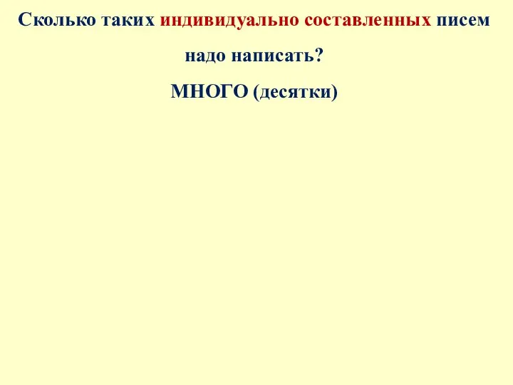 Сколько таких индивидуально составленных писем надо написать? МНОГО (десятки)