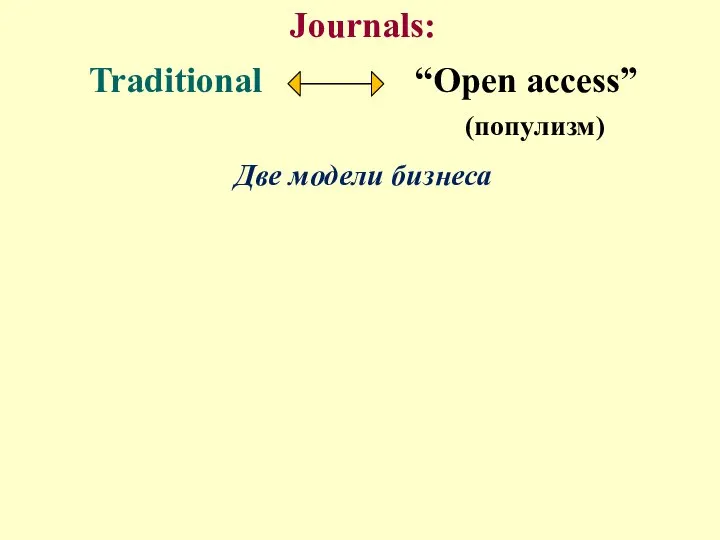 Journals: Traditional “Open access” (популизм) Две модели бизнеса