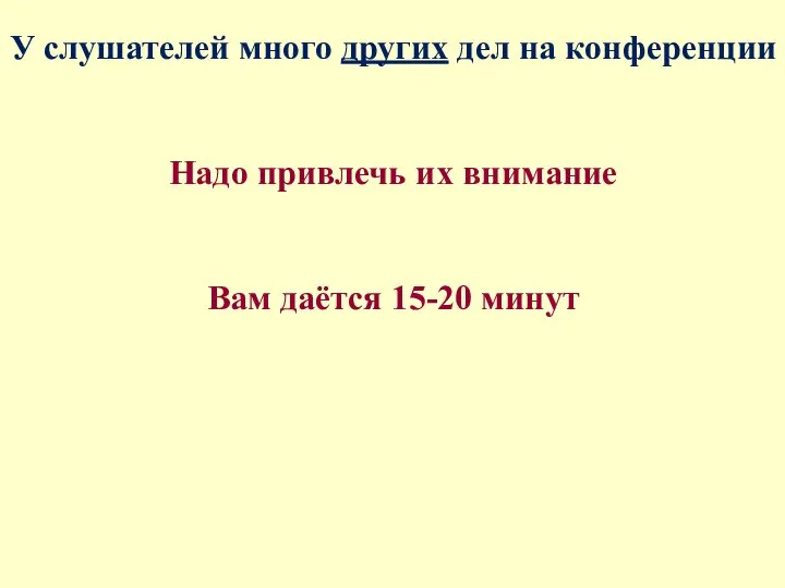 У слушателей много других дел на конференции Надо привлечь их внимание Вам