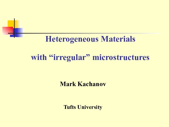 Heterogeneous Materials with “irregular” microstructures Mark Kachanov Tufts University
