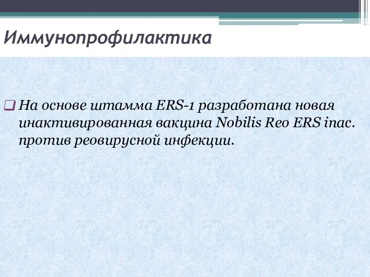 Иммунопрофилактика На основе штамма ERS-1 разработана новая инактивированная вакцина Nobilis Reo ERS inac. против реовирусной инфекции.