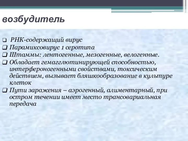 возбудитель РНК-содержащий вирус Парамиксовирус 1 серотипа Штаммы: лентогенные, мезогенные, велогенные. Обладает гемагглютинирующей