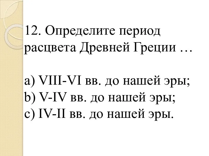 12. Определите период расцвета Древней Греции … a) VIII-VI вв. до нашей