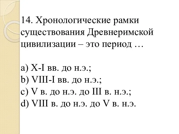 14. Хронологические рамки существования Древнеримской цивилизации – это период … a) X-I