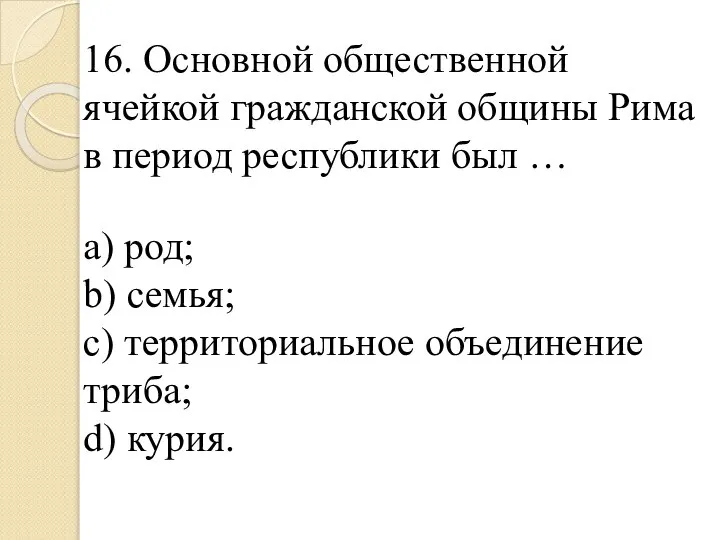 16. Основной общественной ячейкой гражданской общины Рима в период республики был …