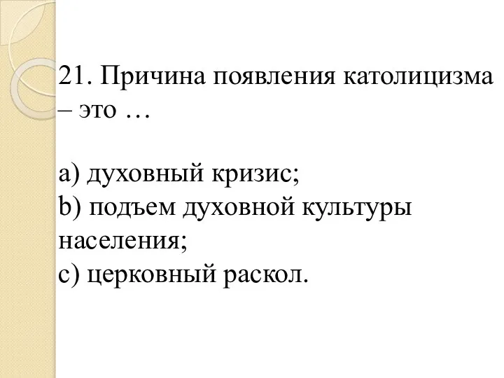 21. Причина появления католицизма – это … a) духовный кризис; b) подъем