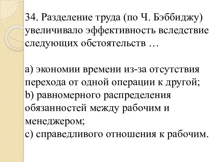 34. Разделение труда (по Ч. Бэббиджу) увеличивало эффективность вследствие следующих обстоятельств …