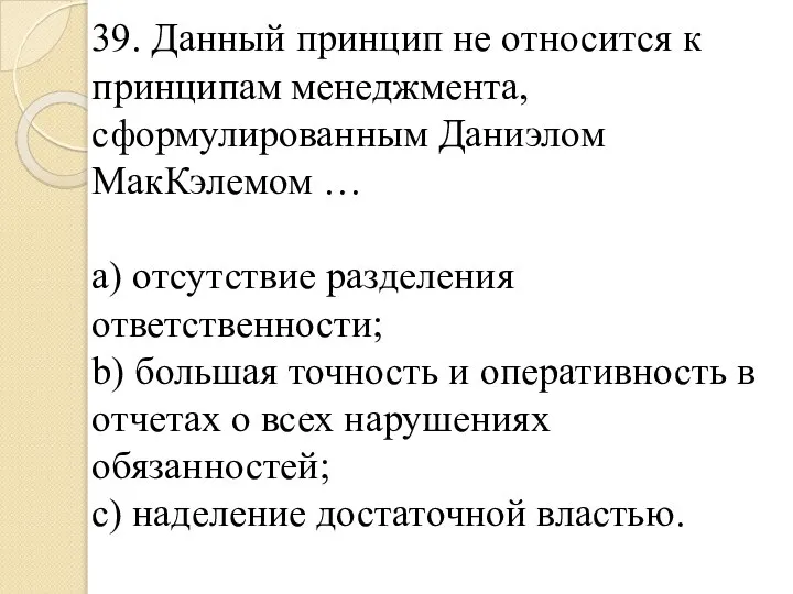 39. Данный принцип не относится к принципам менеджмента, сформулированным Даниэлом МакКэлемом …